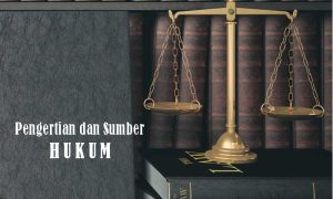 Pengertian Hukum dan Sumber Hukum